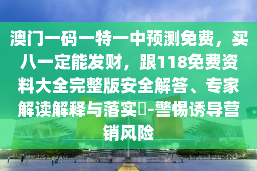 澳门一码一特一中预测免费，买八一定能发财，跟118免费资料大全完整版安全解答、专家解读解释与落实​-警惕诱导营销风险中山市多米克自动化设备有限公司
