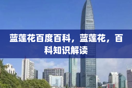 蓝莲花百度百科，蓝莲花，百科知识解读中山市多米克自动化设备有限公司