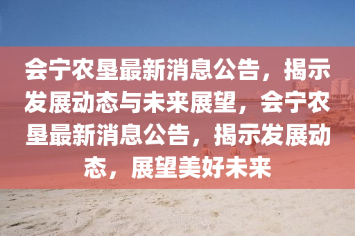 会宁农垦最新消息公告，揭示发展动态与未来展望，会宁农垦最新消息公告，揭示发展动态，展望美好未来中山市多米克自动化设备有限公司
