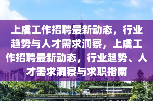 上虞工作招聘最新动态，行中山市多米克自动化设备有限公司业趋势与人才需求洞察，上虞工作招聘最新动态，行业趋势、人才需求洞察与求职指南
