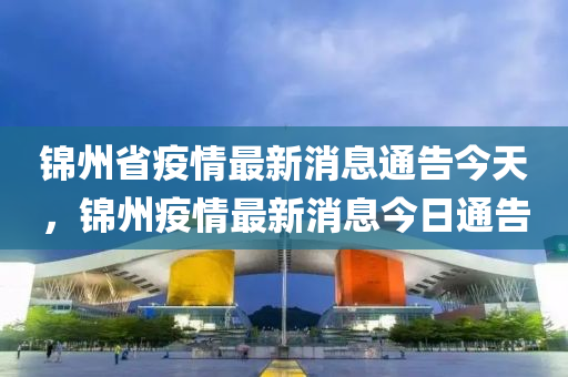 锦州省疫情最新消息通告今天，锦州疫情最新消息今日通告中山市多米克自动化设备有限公司