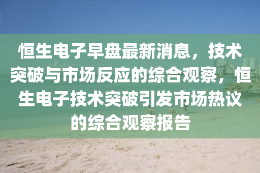 恒生电子早盘最新消息，技术突破与市场反应的综合观察，恒生电子技术突破引发市场热议的综合观察报告中山市多米克自动化设备有限公司